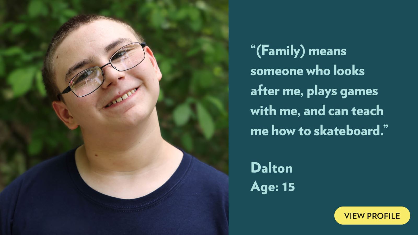 (Family) means someone who looks after me, plays games with me, and can teach me how to skateboard. Dalton, age 15. View profile.