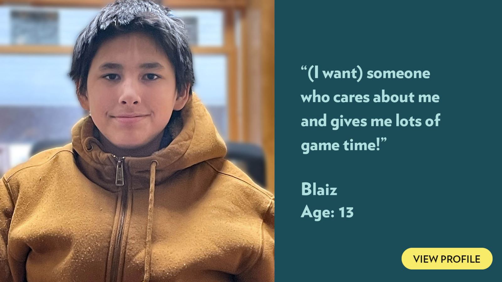 (I want) someone who cares about me and gives me lots of game time! Blaiz, age 13. View profile.